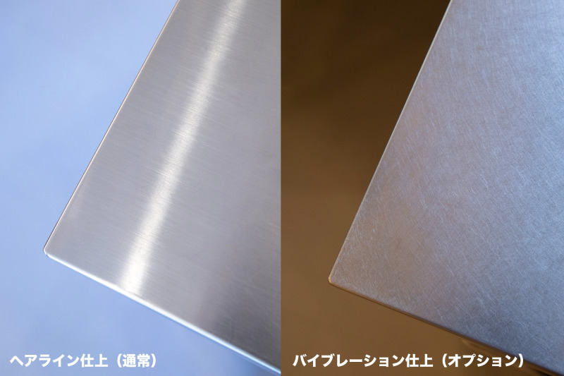 左が通常のへアライン仕上。右はバイブレーション仕上。オプションで仕上の変更が可能です。
